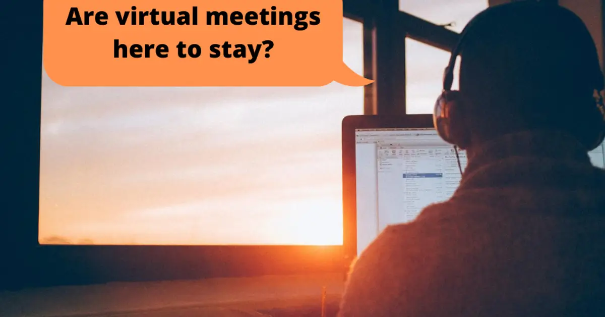 Are virtual meetings here to stay?